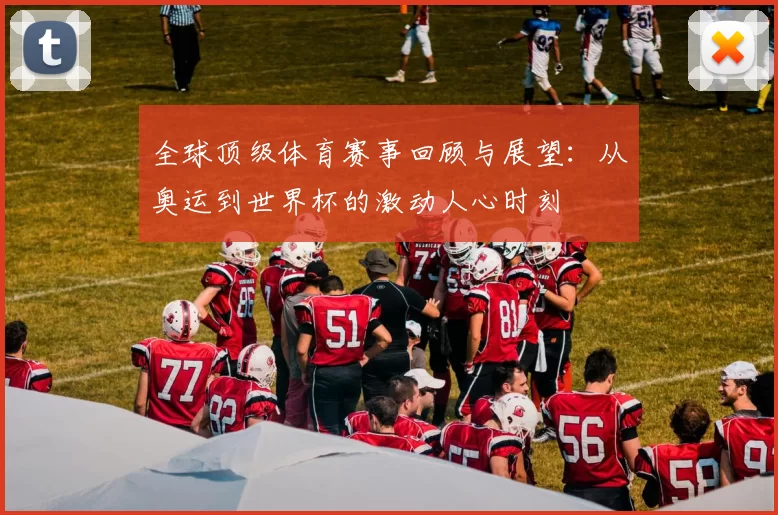 全球顶级体育赛事回顾与展望：从奥运到世界杯的激动人心时刻