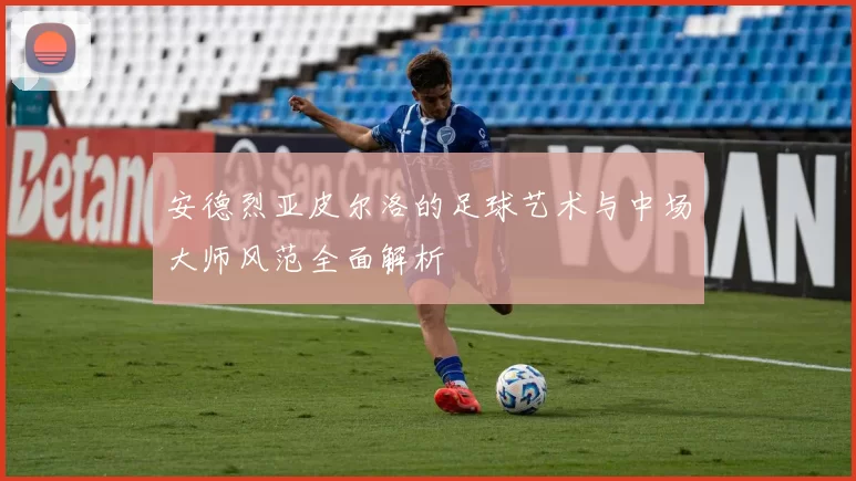 安德烈亚皮尔洛的足球艺术与中场大师风范全面解析