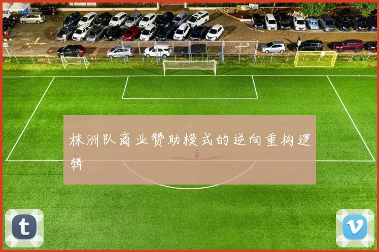 株洲队商业赞助模式的逆向重构逻辑