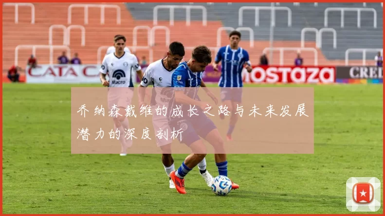 乔纳森戴维的成长之路与未来发展潜力的深度剖析