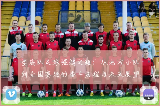 娄底队足球崛起之路：从地方小队到全国赛场的奋斗历程与未来展望