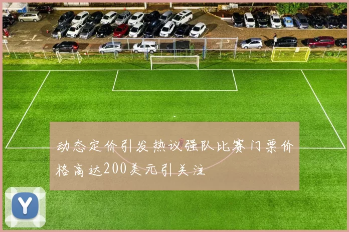 动态定价引发热议强队比赛门票价格高达200美元引关注