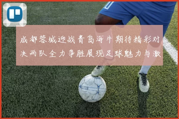 成都蓉城迎战青岛海牛期待精彩对决两队全力争胜展现足球魅力与激情