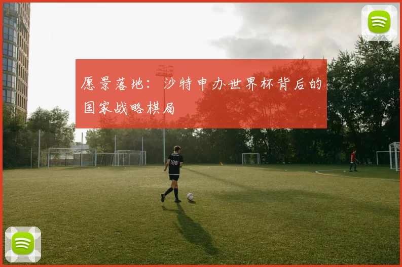 愿景落地：沙特申办世界杯背后的国家战略棋局