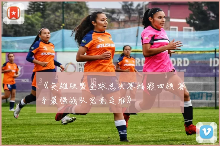 《英雄联盟全球总决赛精彩回顾 赛季最强战队究竟是谁》