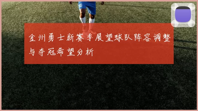 金州勇士新赛季展望球队阵容调整与夺冠希望分析