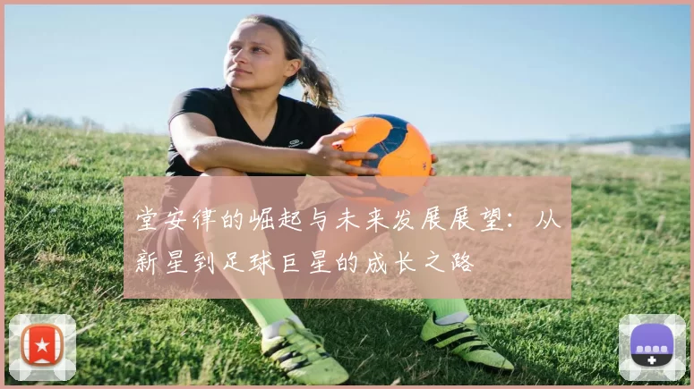 堂安律的崛起与未来发展展望：从新星到足球巨星的成长之路